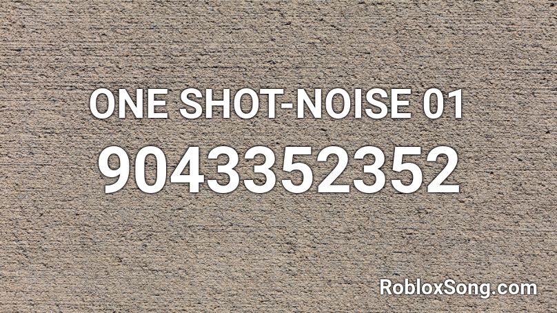 ONE SHOT-NOISE 01 Roblox ID