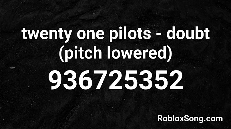 Twenty One Pilots Doubt Pitch Lowered Roblox Id Roblox Music Codes - roblox music codes twenty one pilots