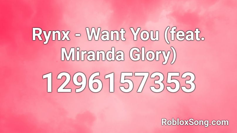 Rynx - Want You (feat. Miranda Glory) Roblox ID