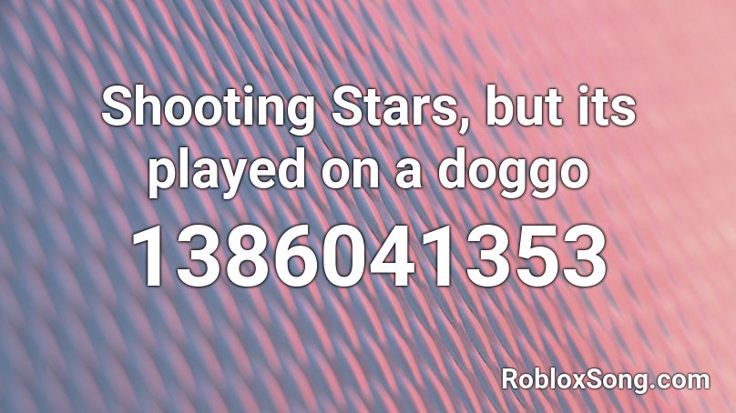 Shooting Stars, but its played on a doggo Roblox ID