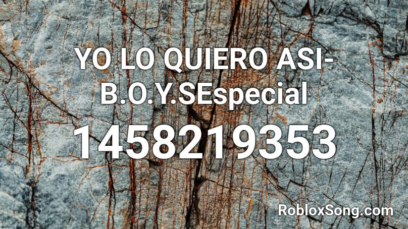 YO LO QUIERO ASI- B.O.Y.SEspecial Roblox ID