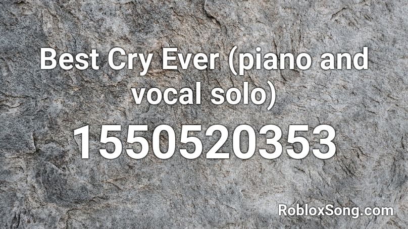 Best Cry Ever (piano and vocal solo) Roblox ID