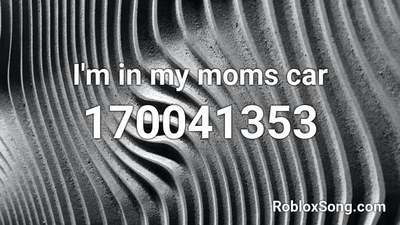 I'm in my moms car Roblox ID