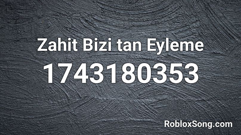 Zahit Bizi tan Eyleme Roblox ID