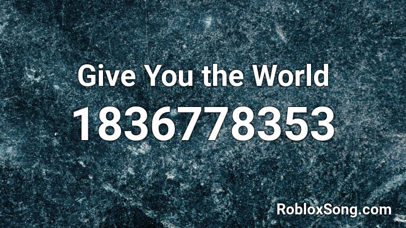 Give You the World Roblox ID