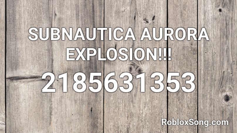 SUBNAUTICA AURORA EXPLOSION!!! Roblox ID