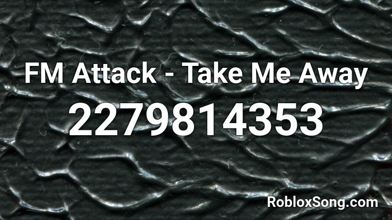 FM Attack - Take Me Away Roblox ID