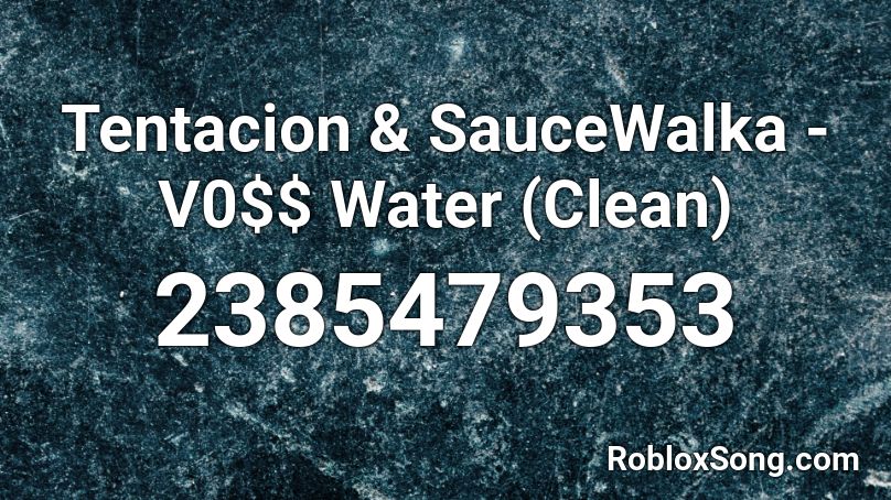 Tentacion & SauceWalka - V0$$ Water (Clean) Roblox ID