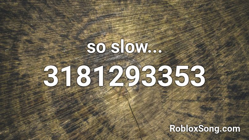 so slow... Roblox ID