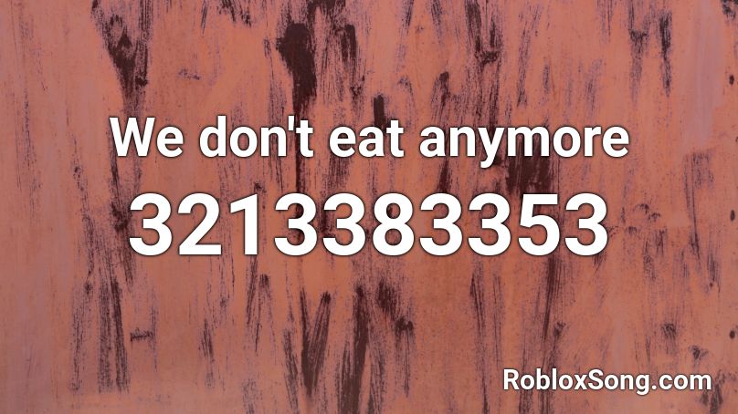 We Don T Eat Anymore Roblox Id Roblox Music Codes - loud eating roblox id