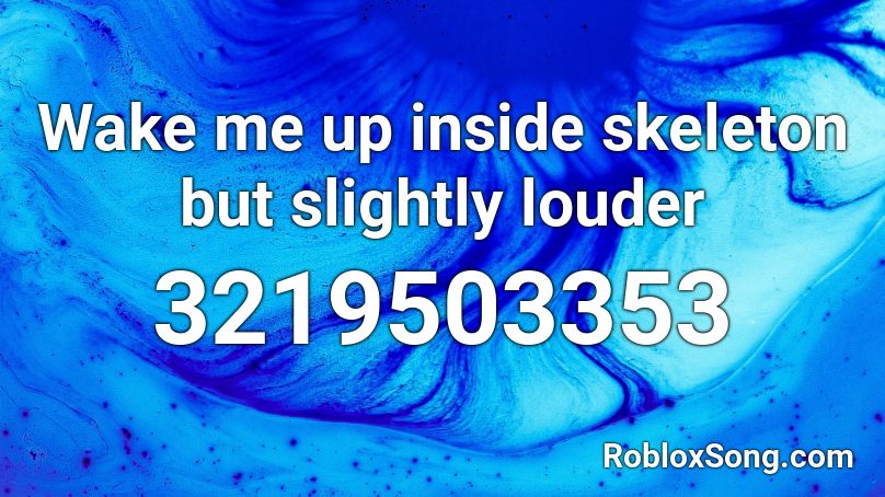 Wake me up inside skeleton but slightly louder Roblox ID