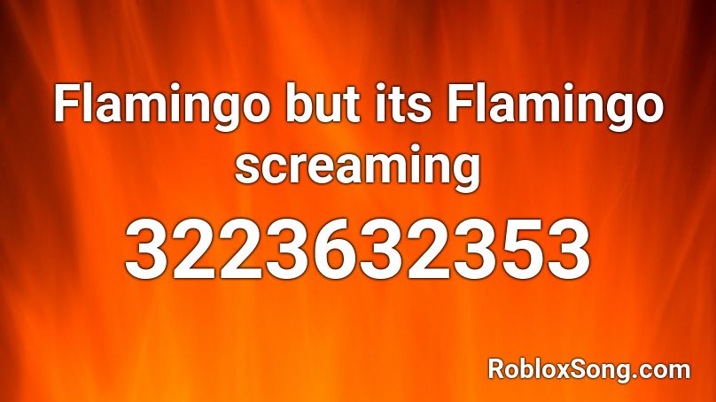 Flamingo but its Flamingo screaming Roblox ID