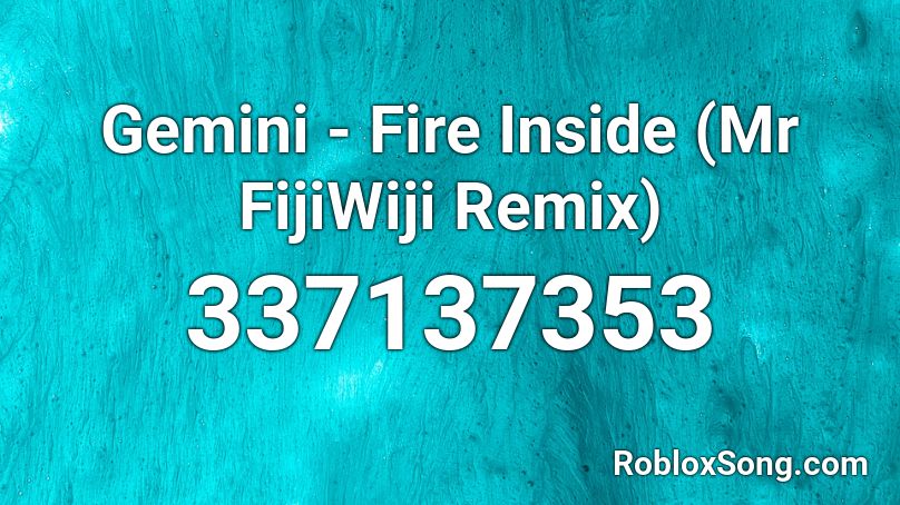 Gemini - Fire Inside (Mr FijiWiji Remix) Roblox ID