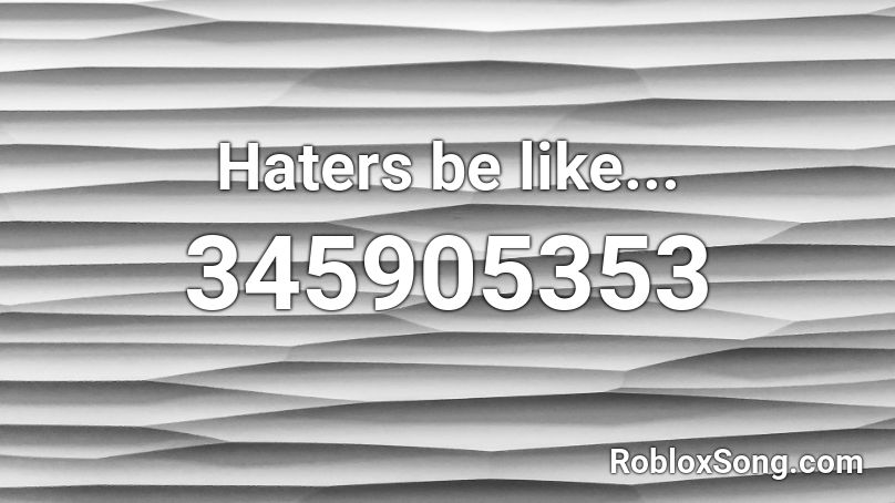 Haters be like... Roblox ID