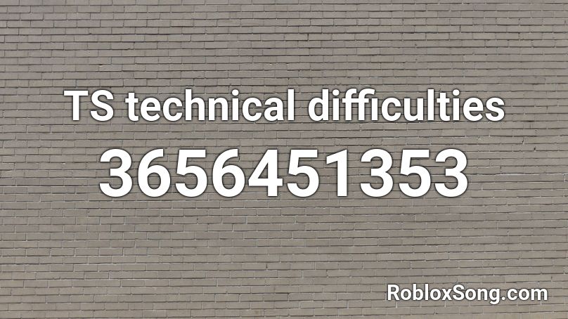 TS technical difficulties Roblox ID