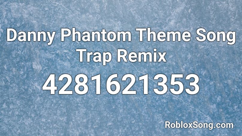 Danny Phantom Theme Song Trap Remix Roblox ID