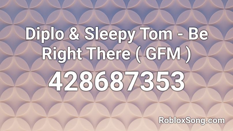 Diplo & Sleepy Tom - Be Right There ( GFM ) Roblox ID