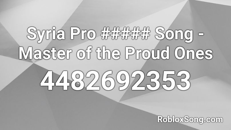 Syria Pro ##### Song - Master of the Proud Ones Roblox ID