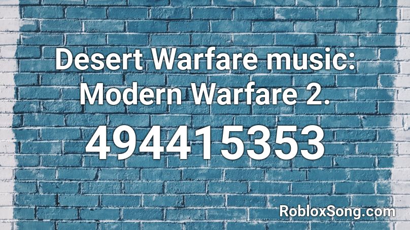 Desert Warfare music: Modern Warfare 2.  Roblox ID
