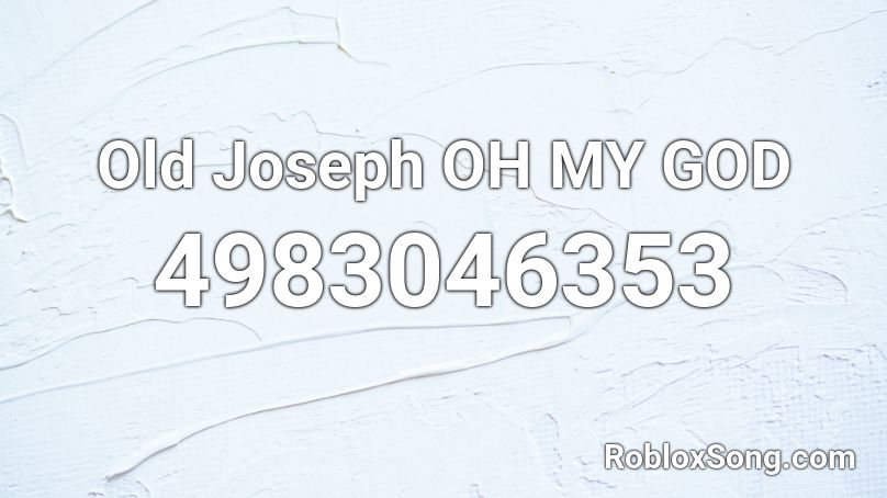 Old Joseph OH MY GOD Roblox ID