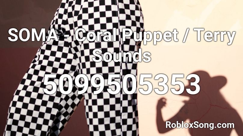SOMA - Coral Puppet / Terry Sounds Roblox ID