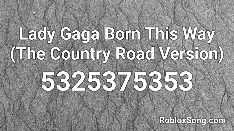 Lady Gaga Born This Way (The Country Road Version) Roblox ID