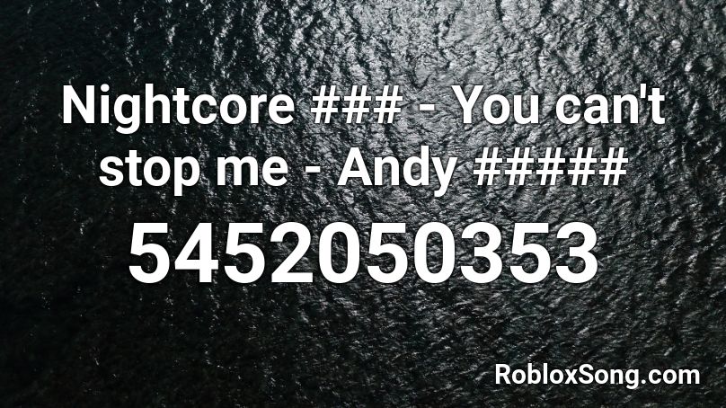 Nightcore ### - You can't stop me - Andy ##### Roblox ID
