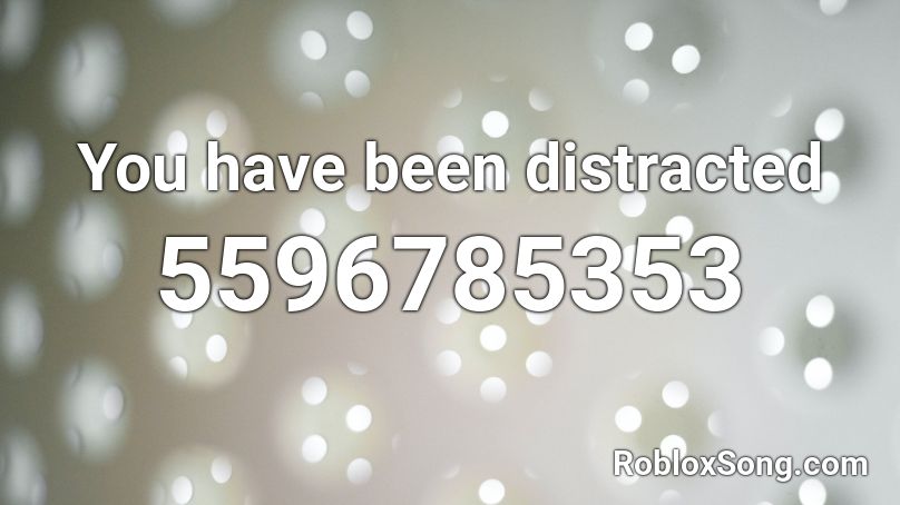 You have been distracted Roblox ID