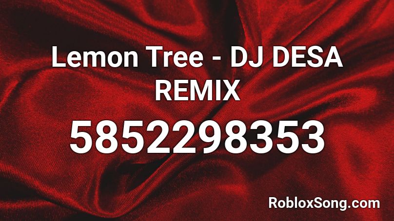 Lemon Tree - DJ DESA REMIX Roblox ID