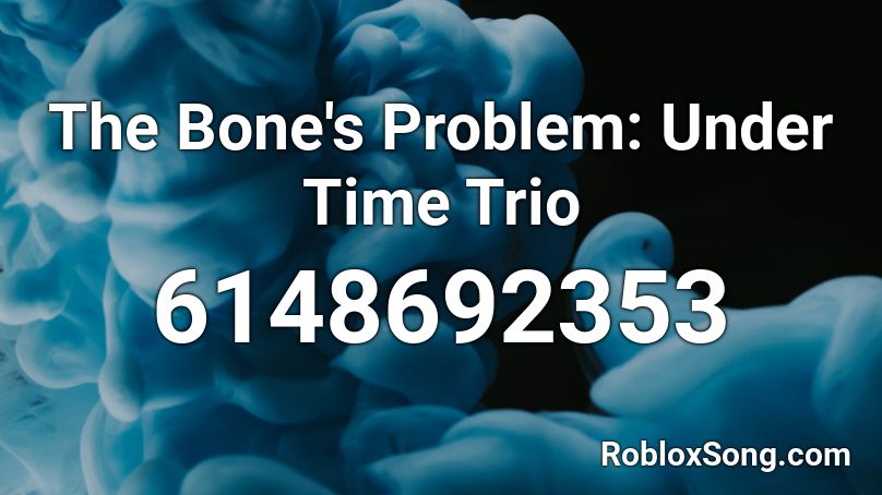 The Bone's Problem: Under Time Trio Roblox ID