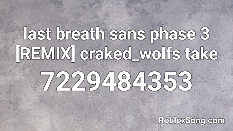 last breath sans phase 3 [REMIX] craked_wolfs take Roblox ID