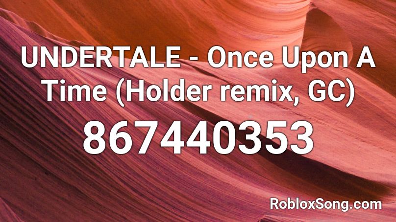 UNDERTALE - Once Upon A Time (Holder remix, GC) Roblox ID