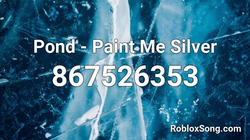 Pond - Paint Me Silver Roblox ID