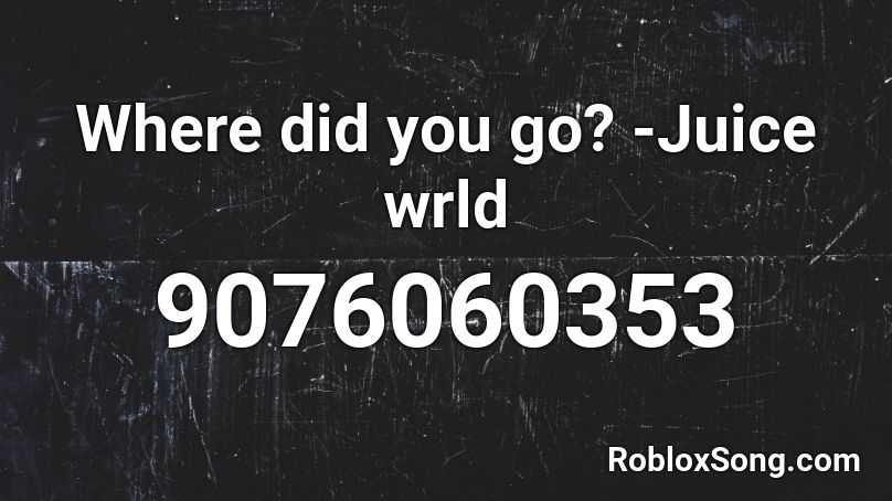 Where did you go? -Juice wrld Roblox ID