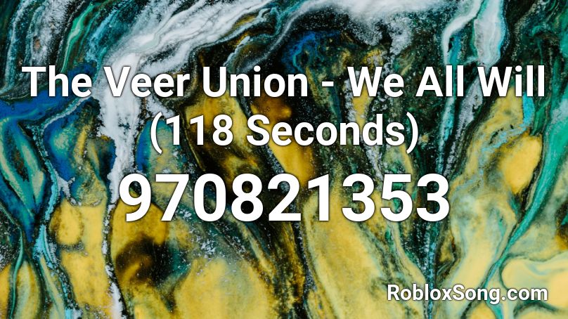 The Veer Union - We All Will (118 Seconds) Roblox ID