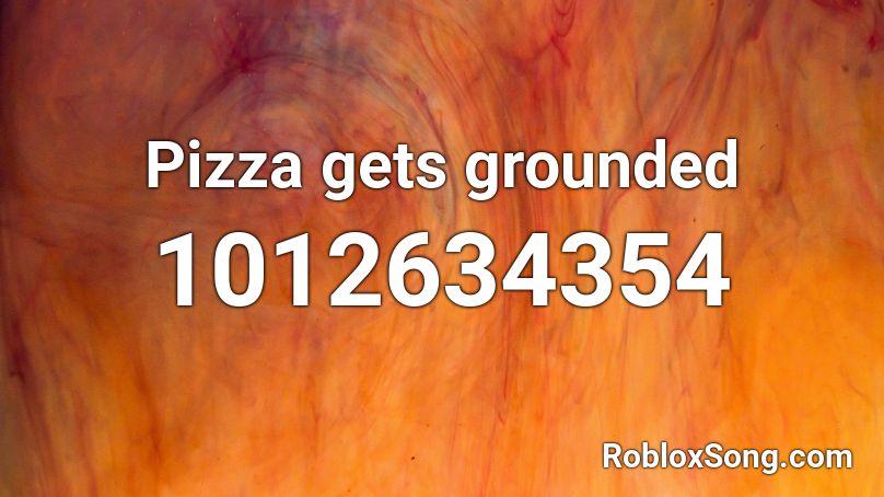 Pizza gets grounded Roblox ID