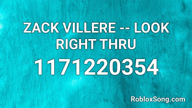 ZACK VILLERE -- LOOK RIGHT THRU Roblox ID