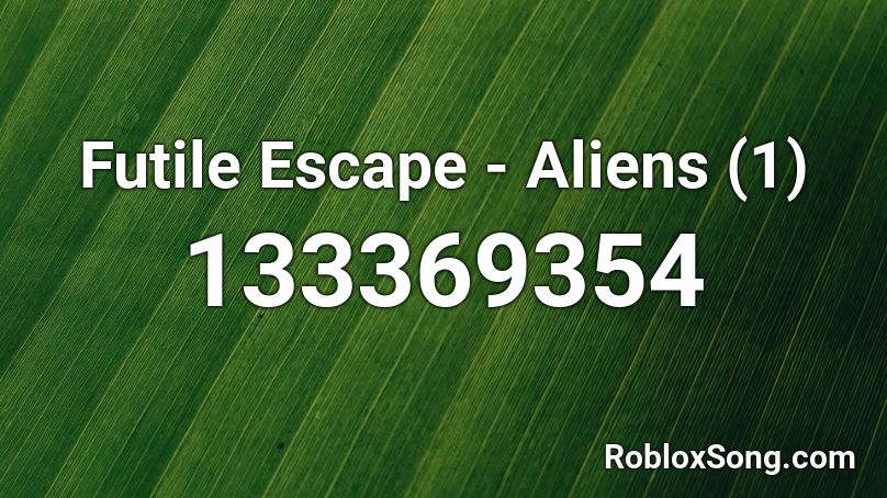 Futile Escape - Aliens (1) Roblox ID