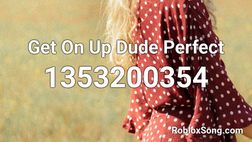  Get On Up Dude Perfect Roblox ID
