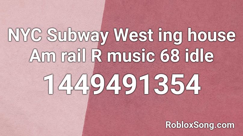 NYC Subway West ing house Am rail R music 68 idle Roblox ID