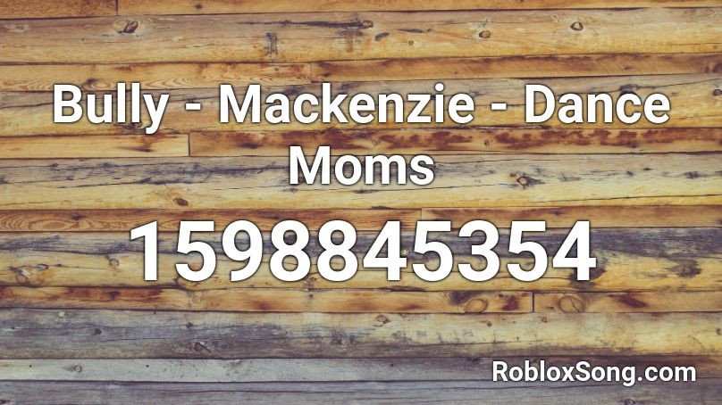 Bully Mackenzie Dance Moms Roblox Id Roblox Music Codes - roblox id for bully