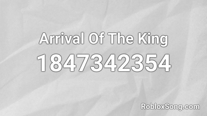 Arrival Of The King Roblox ID