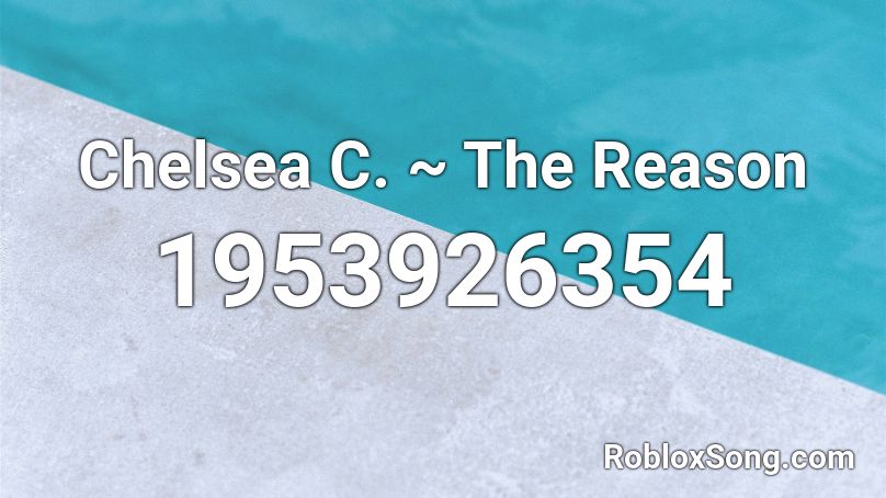 Chelsea C. ~ The Reason Roblox ID
