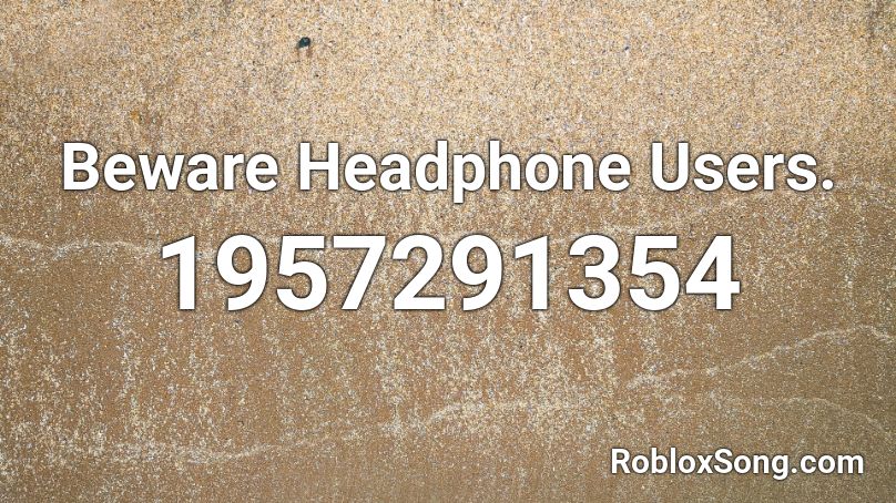 Beware Headphone Users Roblox Id Roblox Music Codes - headphone ids roblox