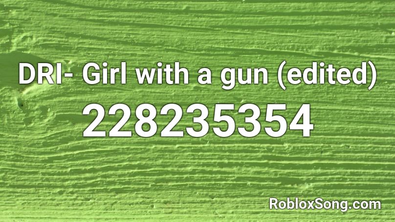 DRI- Girl with a gun (edited) Roblox ID
