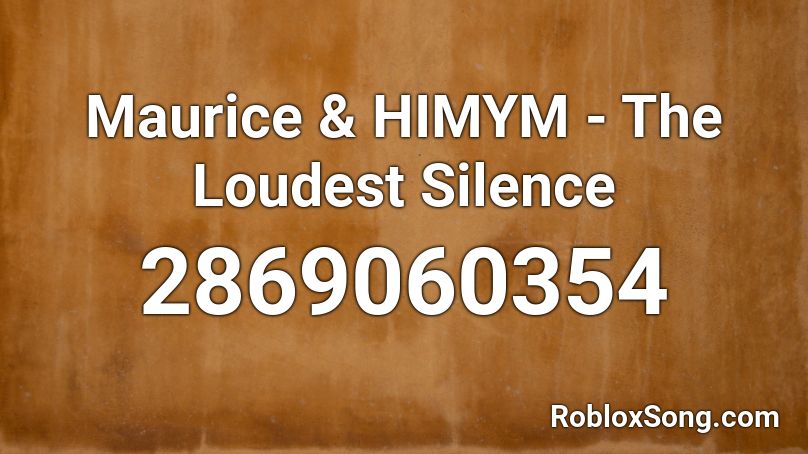 Maurice & HIMYM - The Loudest Silence Roblox ID