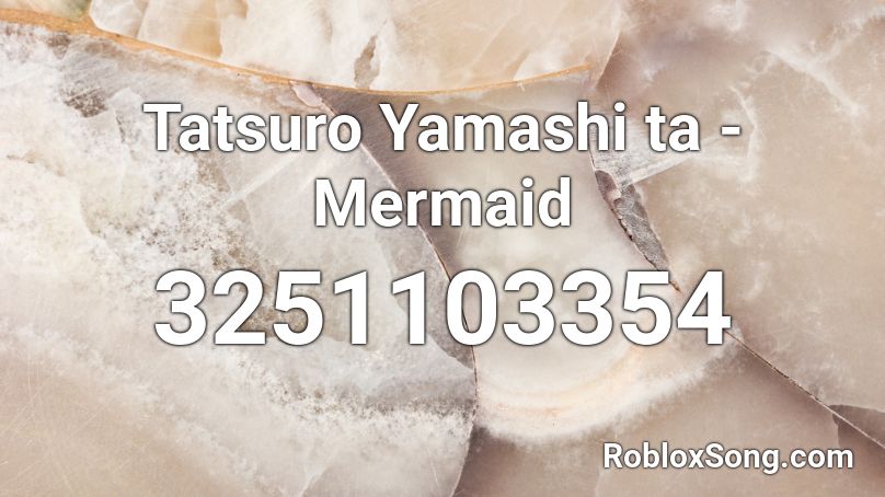 Tatsuro ####### ta - Mermaid Roblox ID