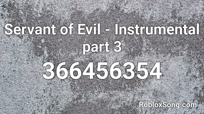 Servant Of Evil Instrumental Part 3 Roblox Id Roblox Music Codes - roblox audio instrumental