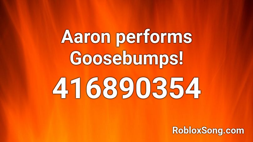 Aaron performs Goosebumps! Roblox ID