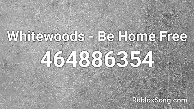 Whitewoods - Be Home Free Roblox ID
